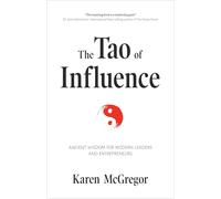 The Tao of Influence: Ancient Wisdom for Modern Leaders and Entrepreneurs (Business Management, Positive Influence, Eastern Philosophy, Taoism)