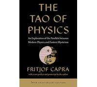 The Tao of Physics: An Exploration of the Parallels Between Modern Physics and Eastern Mysticism