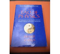 The Tao of Physics: An Exploration of the Parallels between Modern Physics and Eastern Mysticism: An Exploration of the Parallels Between Modern Physics and Eastern Mysticism: 25th Anniversary Edition