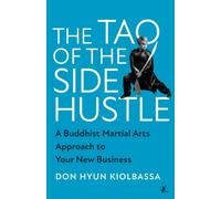 The Tao of the Side Hustle : A Buddhist Martial Arts Approach to Your New Business