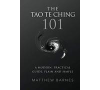 The Tao Te Ching 101: a modern, practical guide, plain and simple (Zennish Series)