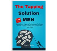 The Tapping Solution for MEN: Quick-Start Tapping Techniques for Stress Relief, Anxiety Control, and Sustainable Self-Care