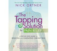 The Tapping Solution for Pain Relief: A Step-by-Step Guide to Reducing and Eliminating Chronic Pain