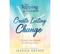 The Tapping Solution to Create Lasting Change: A Guide to Get Unstuck and Find Your Flow
