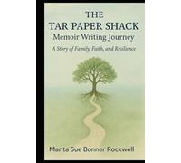 THE TAR PAPER SHACK: Memoir Writing Journey: A Story of Family, Faith, and Resilience