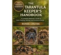 THE TARANTULA KEEPER’S HANDBOOK: A Complete Beginner’s Guide to Care, Feeding, Molting, and Enclosure Setup.