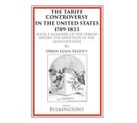 The Tariff Controversy in the United States 1789-1833: With a Summary of the Period Before the Adoption of the Constitution