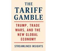 The Tariff Gamble: Trump, Trade Wars, and the New Global Economy