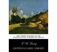 The tariff history of the United States; a series of essays