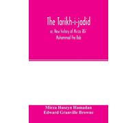 The Táríkh-i-jadíd; or, New history of Mírzá ʻAlí Muhammad the Báb