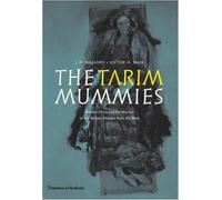 The Tarim Mummies: Ancient China and the Mystery of the Earliest Peoples from the West