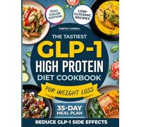 The Tastiest GLP-1 High Protein Diet Cookbook for Weight Loss: Experience Super-Easy & Low-Glycemic Recipes That Help Reduce GLP-1 Side Effects and Support Building Lean Muscle with Every Meal