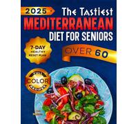 The Tastiest Mediterranean Diet for Seniors: Discover How to Lose Weight, Protect Your Heart and Brain with Healthy, Mouthwatering Recipes, and Enjoy a Meal Plan Designed for Adults Over 60