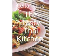 The Tasty Thai Kitchen อร่อย: Delicious traditional dishes from Thailand according to original and modern recipes. Fast and light Thai Food - The Best of Thai Cuisine