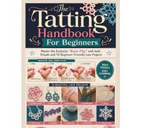 The Tatting Handbook For Beginners: Master the Exclusive "Knot-Flip" with bold Visuals and 10 Beginner-Friendly Lace Projects