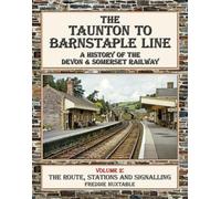 The Taunton to Barnstaple Line Vol 2: A History of the Devon & Somerset Railway Volume 2 : The Route, Stations and Signalling