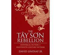 The Tay Son Rebellion: Historical Fiction of Eighteenth-Century Vietnam