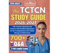 THE TCTCN STUDY GUIDE 2026-2027: 700+ Practice Questions and Answers with Detailed Explanations for the Transplantation and Cellular Therapy Certified Nurse