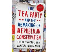 The Tea Party and the Remaking of Republican Conservatism