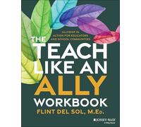 The Teach Like an Ally Workbook: Allyship in Action for Educators and School Communities