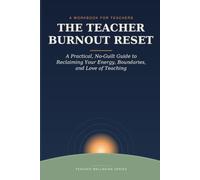 The Teacher Burnout Reset: A Practical, No-Guilt Guide to Reclaiming Your Energy, Boundaries, and Love of Teaching