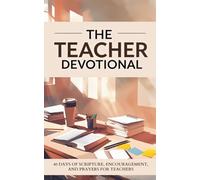 The Teacher Devotional: 40 Days of Scripture, Encouragement, and Prayers for Christian Teachers (Men and Women) Of All Grade Levels and Education