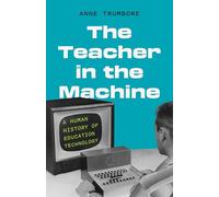The Teacher in the Machine : A Human History of Education Technology