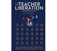 The Teacher Liberation Handbook: How to Leave School and Create a Place Where You and Young People Can Thrive