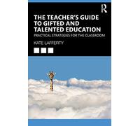 The Teacher’s Guide to Gifted and Talented Education – Practical Strategies for the Classroom