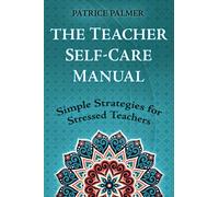 The Teacher Self-Care Manual: Simple Self-Care Strategies for Stressed Teachers: Simple Strategies for Stressed Teachers (Teacher Tools)