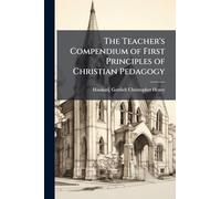 The Teacher's Compendium of First Principles of Christian Pedagogy