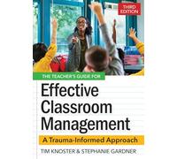 The Teacher's Guide for Effective Classroom Management: A Trauma-Informed Approach