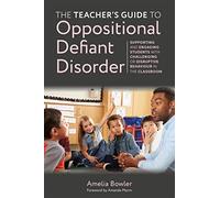 The Teacher's Guide to Oppositional Defiant Disorder: Supporting and Engaging Students with Challenging or Disruptive Behaviour in the Classroom