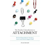 The Teacher's Introduction to Attachment : Practical Essentials for Teachers, Carers and School Support Staff