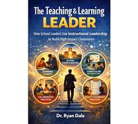 The Teaching & Learning Leader: How School Leaders Use Instructional Leadership to Build High-Impact Classrooms