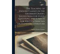 The Teaching of English Classics in the Grammar Grades, Suggestions for Study, Questions, and Subjects for Written Exercises on Standard Literature