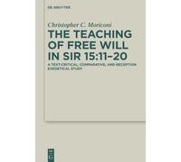 The Teaching of Free Will in Sir 15:11-20: A Text-Critical, Comparative, and Reception Exegetical Study (Deuterocanonical and Cognate Literature Studies, 68)