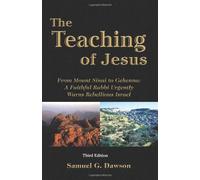 The Teaching of Jesus - Third Edition: From Mount Sinai to Gehenna: A Faithful Rabbi Urgently Warns Rebellious Israel