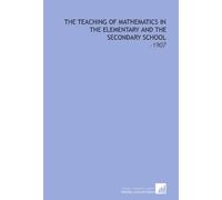 The Teaching of Mathematics in the Elementary and the Secondary School: -1907