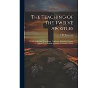 The Teaching of the Twelve Apostles: With Introduction, Translation, Notes, and Illustrative Passages = Didache ton Dodeka Apostolon [romanized Form]