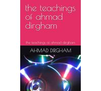 the teachings of ahmad dirgham: the teachings of ahmad dirgham (a guide to timeless knowledge)