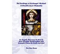 The Teachings of Archangel Michael: A Handbook for Humanity: An Angelic Discourse On How To Have Healthy Relationships with Yourself, Others, the ... Teachings of Archangel Michael Book Series)