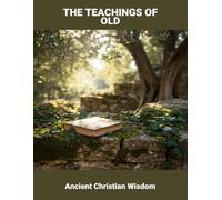 The Teachings Of Old: Ancient Christian Wisdom