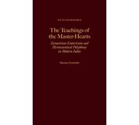 The Teachings of the Master-Hearts : Zoroastrian Esotericism and Hermeneutical Polyphony in Modern India