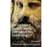 The Teachings of Zoroaster and the Philosophy of the Parsi Religion