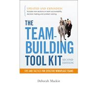 The Team-Building Tool Kit: Tips and Tactics for Effective Workplace Teams