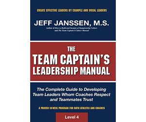 The Team Captains leadership manual: the completed guide to developing team leaders whom coaches respect and teammates trust
