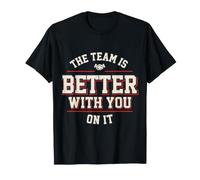 The Team is Better with You On It Work Appreciation - T-Shirt