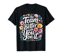The Team is Better with You On It Work Appreciation - T-Shirt