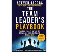 The Team Leaders Playbook: Practical tools to help Inspire, Develop, and Drive Performance in Small Teams